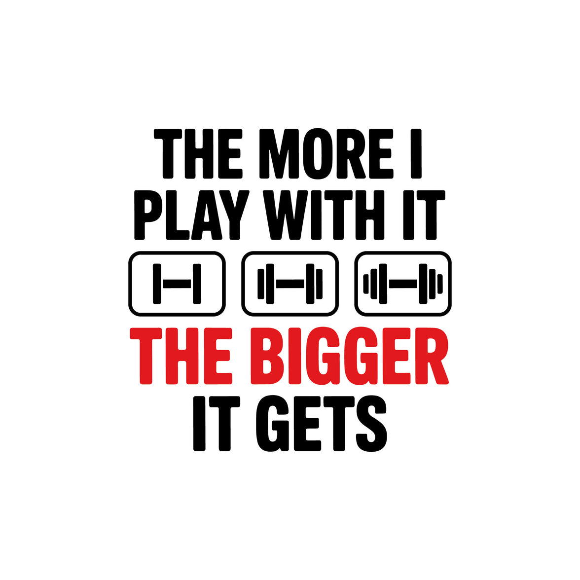 The More I Play With It  - DTF Transfer
