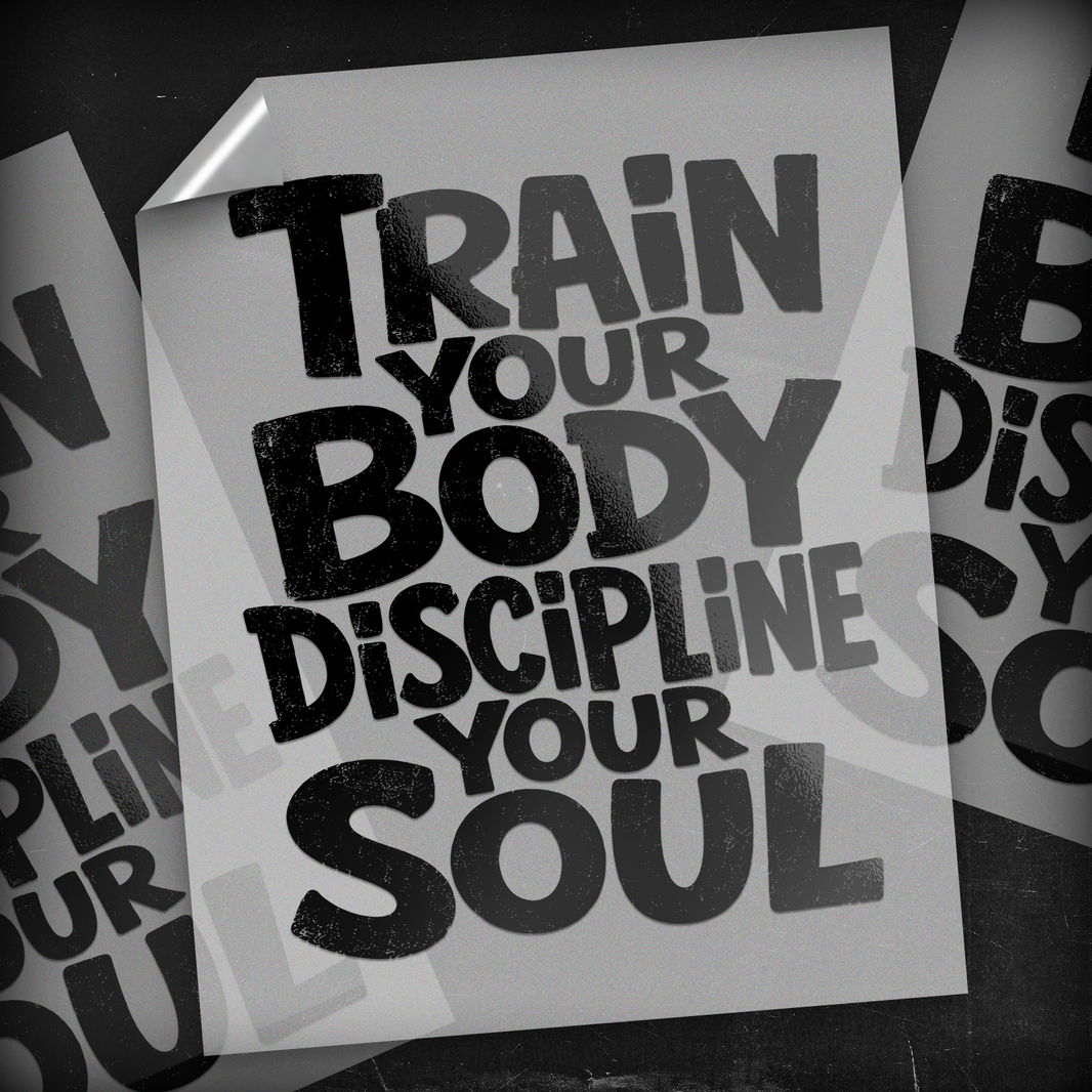 Train Your Body Discipline Your Soul - DTF Transfer